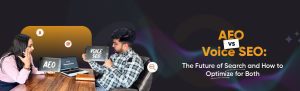 AEO SEO vs. Voice SEO The Future of Search and How to Optimize for Both
