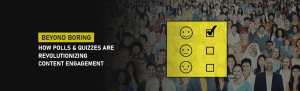 Beyond Boring How Polls & Quizzes Are Revolutionizing Content Engagement